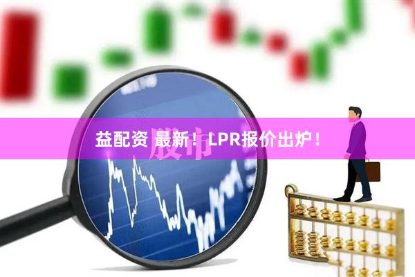 益配资 最新！LPR报价出炉！